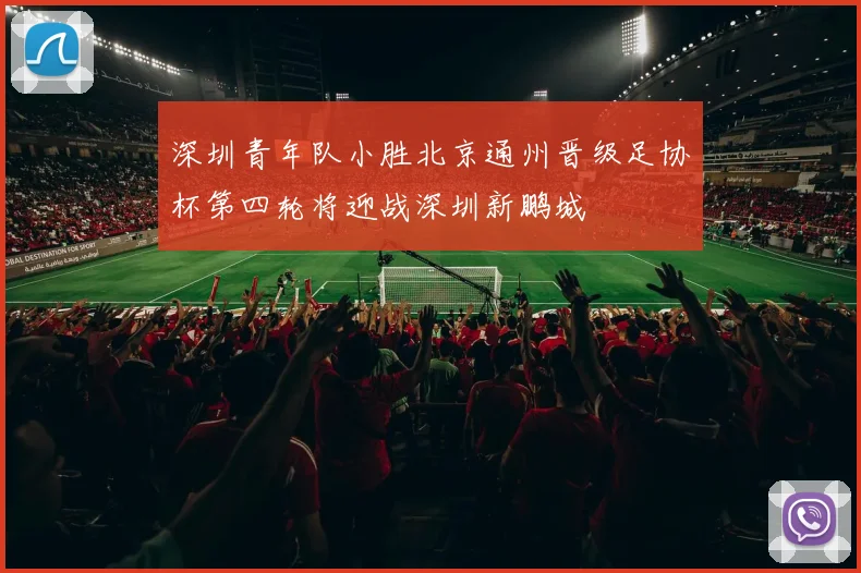 深圳青年队小胜北京通州晋级足协杯第四轮将迎战深圳新鹏城