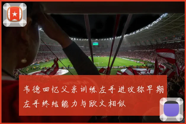 韦德回忆父亲训练左手进攻称早期左手终结能力与欧文相似